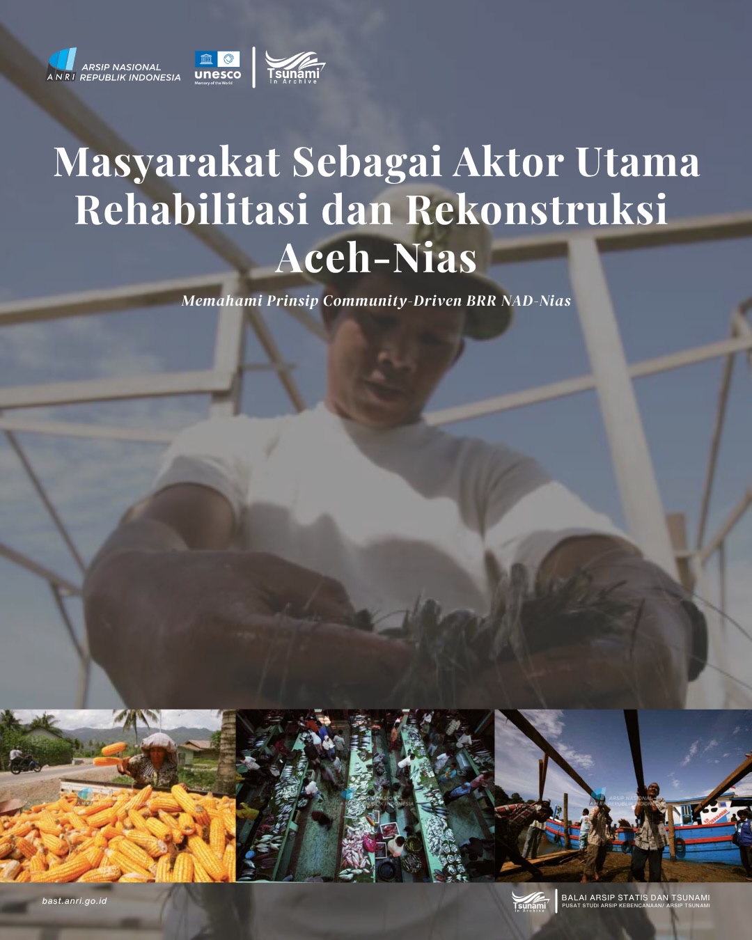 Tsunami in Archive - Masyarakat Sebagai Aktor Utama Rehabilitasi dan Rekonstruksi Aceh-Nias (Memahami Prinsip Community-Driven BRR NAD-Nias)